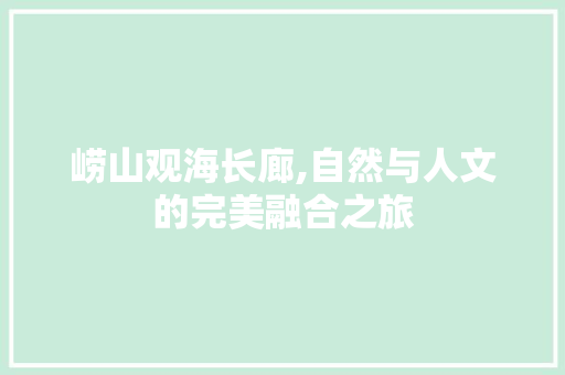 崂山观海长廊,自然与人文的完美融合之旅