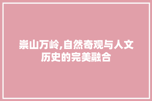 崇山万岭,自然奇观与人文历史的完美融合