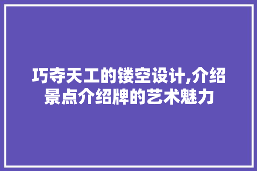 巧夺天工的镂空设计,介绍景点介绍牌的艺术魅力