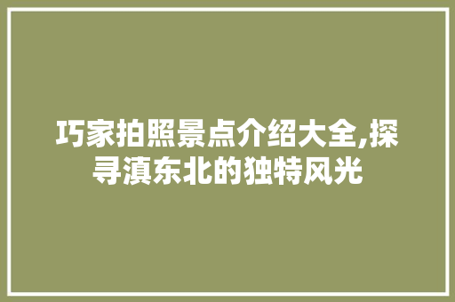 巧家拍照景点介绍大全,探寻滇东北的独特风光