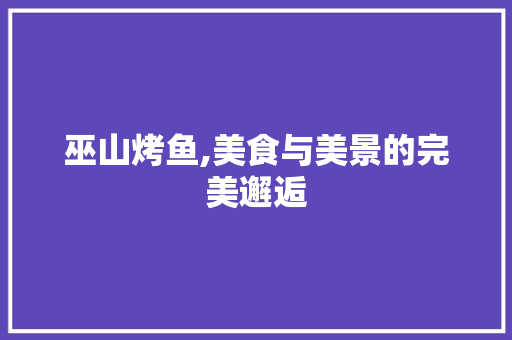 巫山烤鱼,美食与美景的完美邂逅