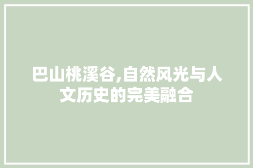 巴山桃溪谷,自然风光与人文历史的完美融合