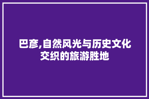 巴彦,自然风光与历史文化交织的旅游胜地