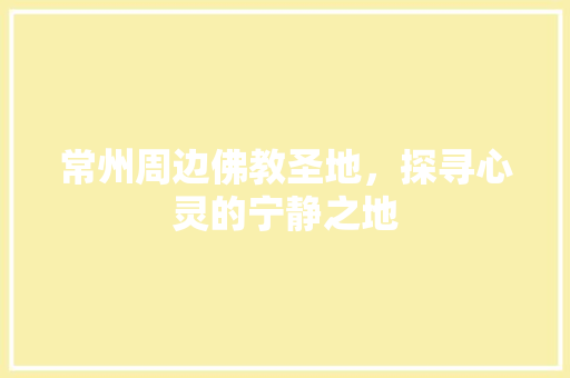 常州周边佛教圣地，探寻心灵的宁静之地