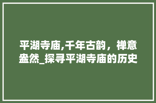 平湖寺庙,千年古韵，禅意盎然_探寻平湖寺庙的历史魅力