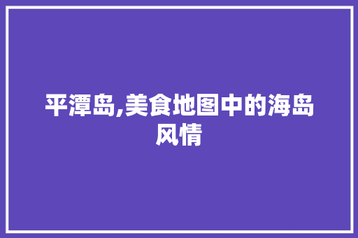 平潭岛,美食地图中的海岛风情