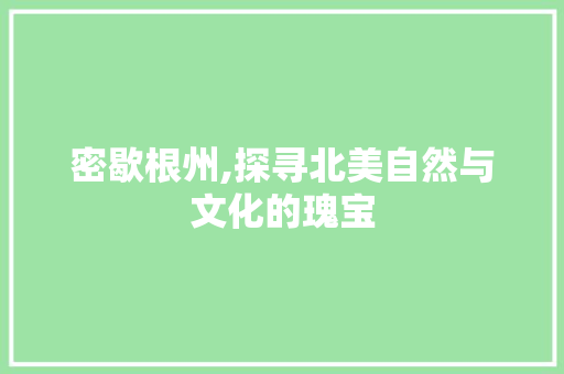 密歇根州,探寻北美自然与文化的瑰宝