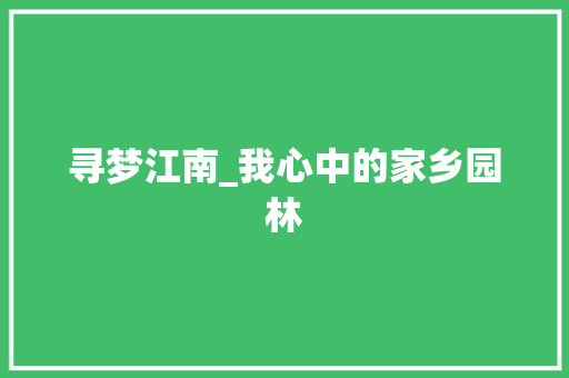 寻梦江南_我心中的家乡园林