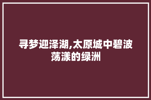 寻梦迎泽湖,太原城中碧波荡漾的绿洲