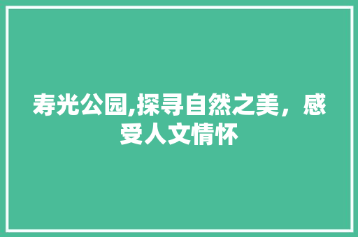 寿光公园,探寻自然之美，感受人文情怀