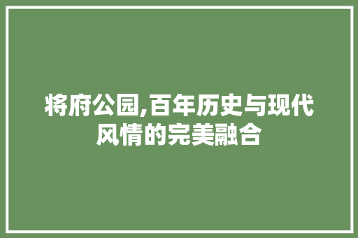 将府公园,百年历史与现代风情的完美融合