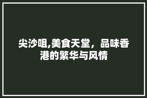 尖沙咀,美食天堂，品味香港的繁华与风情