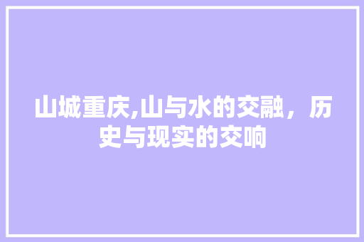 山城重庆,山与水的交融，历史与现实的交响