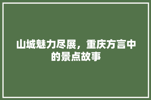 山城魅力尽展，重庆方言中的景点故事