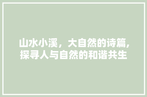 山水小溪，大自然的诗篇,探寻人与自然的和谐共生