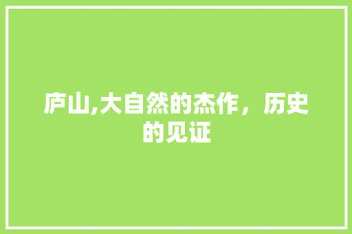 庐山,大自然的杰作，历史的见证