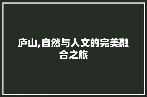 庐山,自然与人文的完美融合之旅