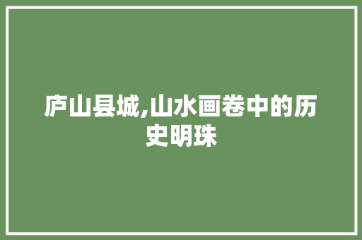 庐山县城,山水画卷中的历史明珠