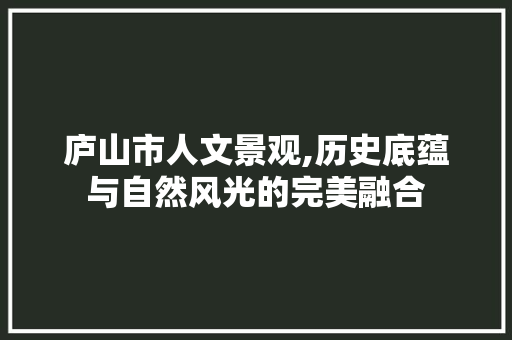 庐山市人文景观,历史底蕴与自然风光的完美融合