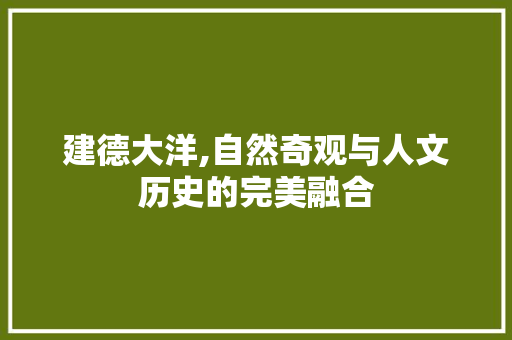 建德大洋,自然奇观与人文历史的完美融合