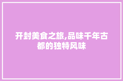 开封美食之旅,品味千年古都的独特风味