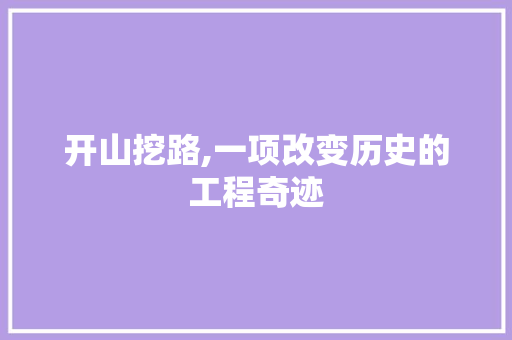 开山挖路,一项改变历史的工程奇迹