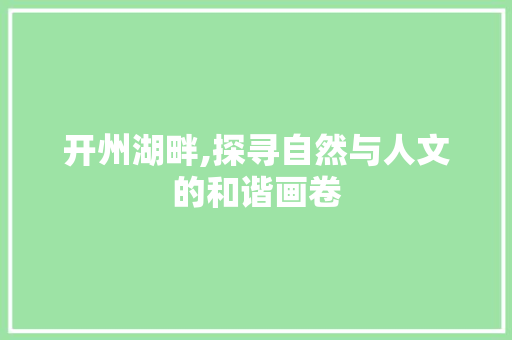 开州湖畔,探寻自然与人文的和谐画卷