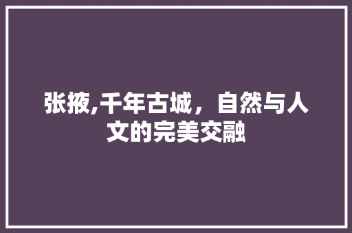 张掖,千年古城，自然与人文的完美交融