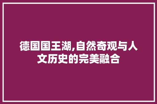 德国国王湖,自然奇观与人文历史的完美融合