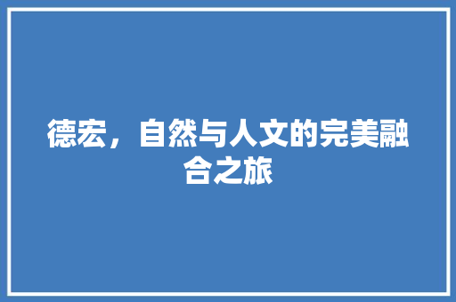 德宏，自然与人文的完美融合之旅