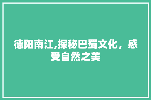 德阳南江,探秘巴蜀文化，感受自然之美