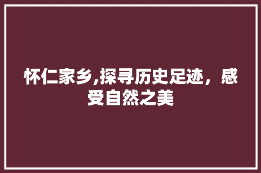 怀仁家乡,探寻历史足迹，感受自然之美