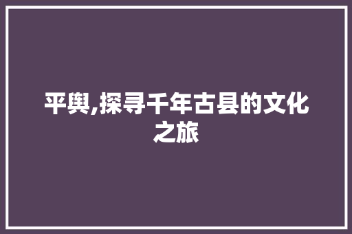 平舆,探寻千年古县的文化之旅