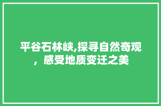 平谷石林峡,探寻自然奇观，感受地质变迁之美