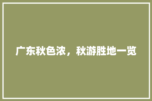 广东秋色浓，秋游胜地一览