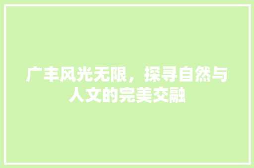 广丰风光无限，探寻自然与人文的完美交融