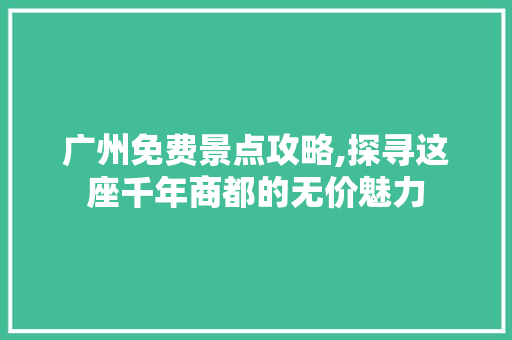 广州免费景点攻略,探寻这座千年商都的无价魅力