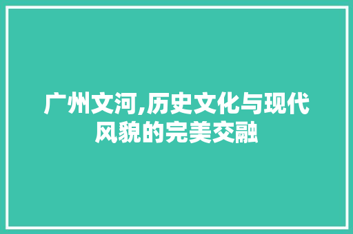 广州文河,历史文化与现代风貌的完美交融