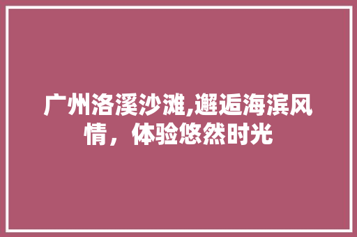 广州洛溪沙滩,邂逅海滨风情，体验悠然时光