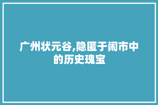 广州状元谷,隐匿于闹市中的历史瑰宝