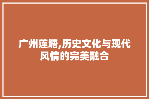 广州莲塘,历史文化与现代风情的完美融合