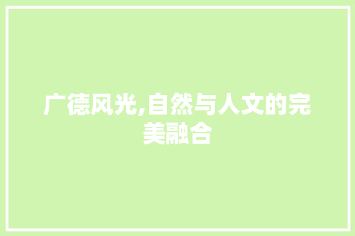 广德风光,自然与人文的完美融合