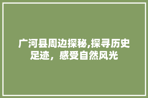 广河县周边探秘,探寻历史足迹，感受自然风光