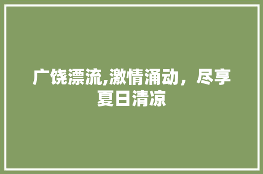 广饶漂流,激情涌动，尽享夏日清凉