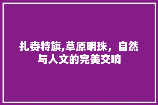 扎赉特旗,草原明珠，自然与人文的完美交响