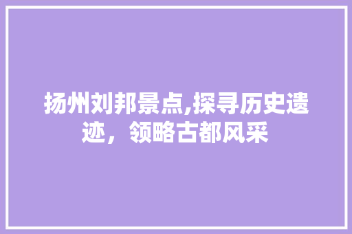 扬州刘邦景点,探寻历史遗迹，领略古都风采