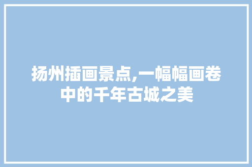 扬州插画景点,一幅幅画卷中的千年古城之美