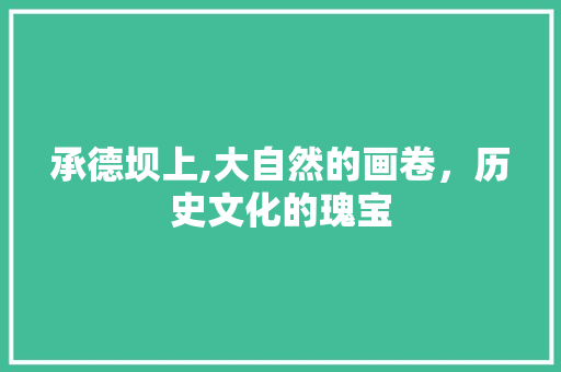 承德坝上,大自然的画卷，历史文化的瑰宝