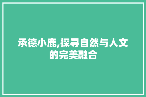 承德小鹿,探寻自然与人文的完美融合