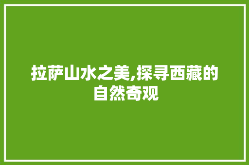 拉萨山水之美,探寻西藏的自然奇观